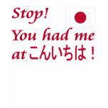 You had me at Konnichiwa! T Shirt