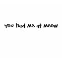 you had me at meow t-shirts by kelleyjame you had me at meow t-shirts