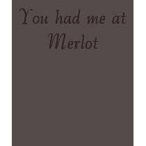 You had me at Merlot t-shirts by bethany_austin You had me at Merlot t-shirts