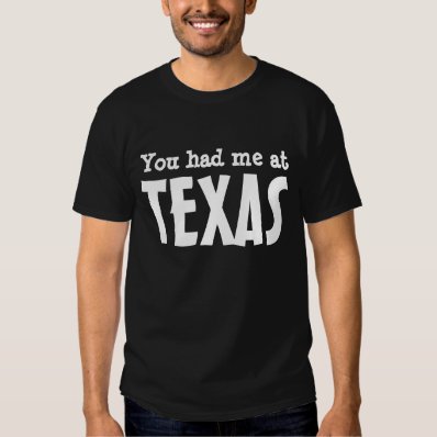You had me at TEXAS Tee Shirt