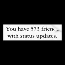 You have 573 friends with status updates. bumper stickers