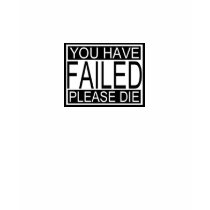 You have failed....please die t-shirts