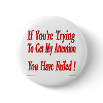 You Have Failed To Get My Attention! Button by TShirtDotCom You Have Failed To Get My Attention! Button