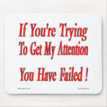 You Have Failed To Get My Attention! Mousepad