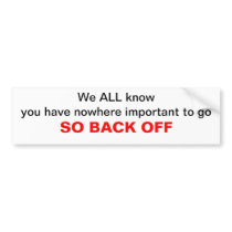 You Have Nowhere Important To Go Bumper Sticker