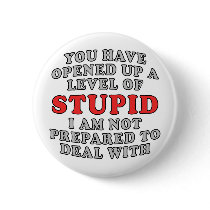 You Have Opened Up A Level Of Stupid Pinback Buttons