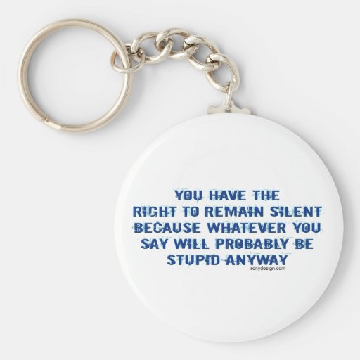 You Have The Right To Remain Silent Keychains