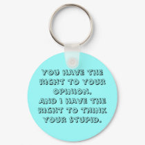 You have the right to your opinion.And i have t... keychains