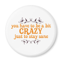 You have to be a bit Crazy Just to Stay Sane magnets by ThePhilosopher You have to be a bit Crazy Just to Stay Sane magnets