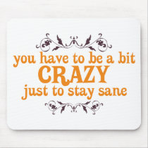 You have to be a bit Crazy Just to Stay Sane Mouse Pads
