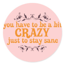 You have to be a bit Crazy Just to Stay Sane stickers