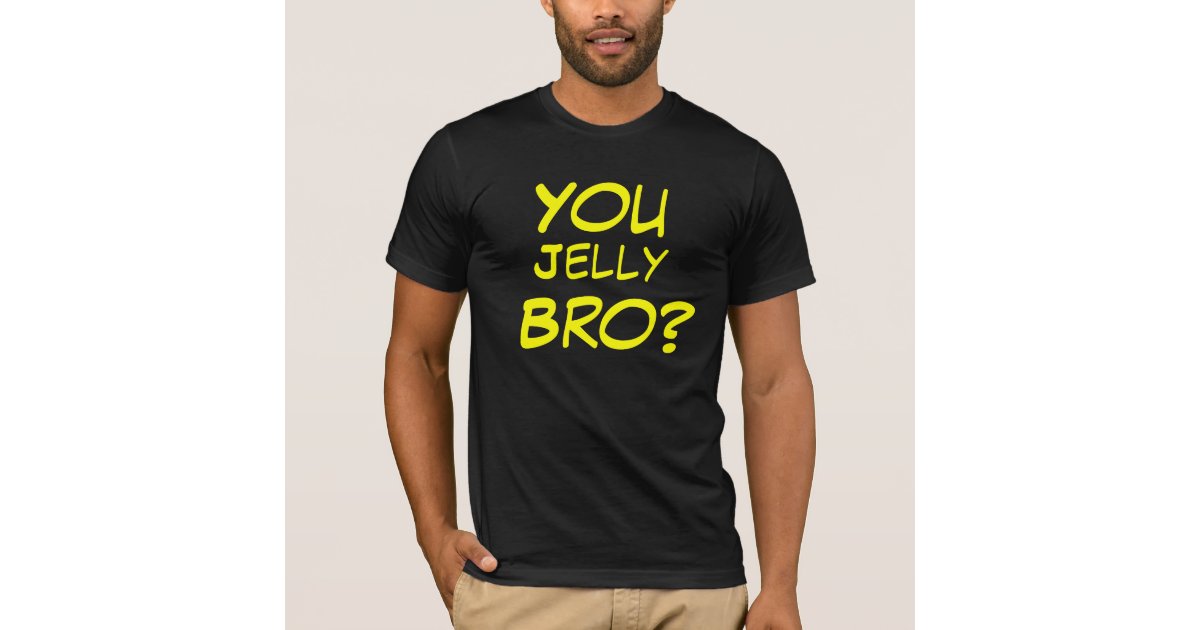 you jelly bro shirt