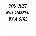 You just got passed by a girl t-shirts by pilatesmichelle You just got passed by a girl t-shirts