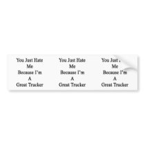 You Just Hate Me Because I'm A Great Trucker Bumper Stickers