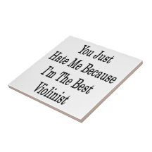 You Just Hate Me Because I'm The Best Violinist Ceramic Tile