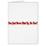 You Just Never Shut Up Do You Greeting Cards