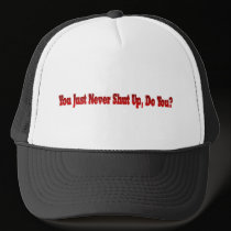 You Just Never Shut Up Do You hats