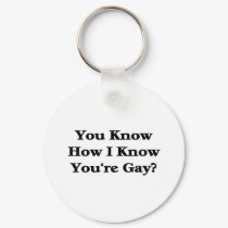 You Know How I Know You're Gay? keychains by lookcrazy You Know How I Know You're Gay? keychains
