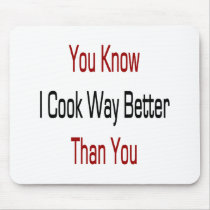 You Know I Cook Way Better Than You Mouse Pads