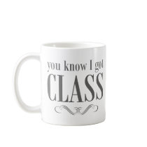 You Know I Got Class Coffee Mugs