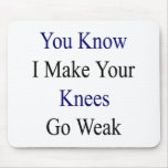 You Know I Make Your Knees Go Weak Mousepads