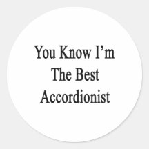 You Know I'm The Best Accordionist Round Stickers