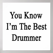 You Know I'm The Best Drummer Print