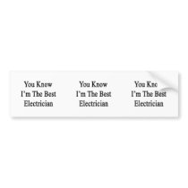 You Know I'm The Best Electrician Bumper Stickers
