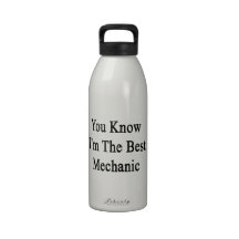 You Know I'm The Best Mechanic Reusable Water Bottle