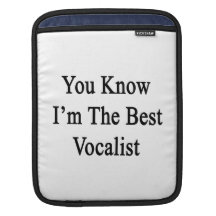 You Know I'm The Best Vocalist iPad Sleeve