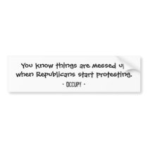 You know things are messed up...Republicans Bumper Bumper Stickers