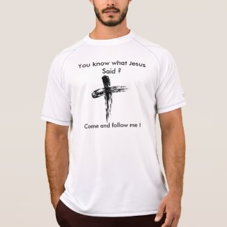 You know what Jesus said ? Come and follow me ! Tshirt