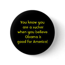 You know you are a sucker when you believe Obam... buttons