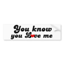 You Know you Love Me Bumper Sticker