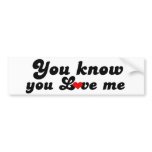 You Know you Love Me Bumper Sticker