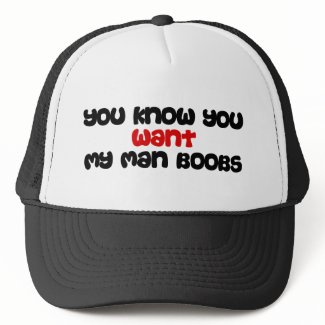 You know you want my man boobs hat