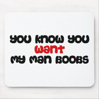 You know you want my man boobs mousepad
