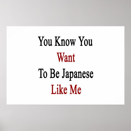 You Know You Want To Be Japanese Like Me Poster