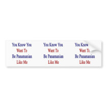 You Know You Want To Be Panamanian Like Me Bumper Stickers