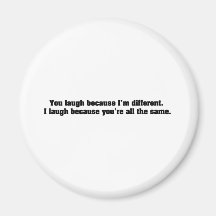 You Laugh Because I'm Different. I Laugh Because Y Refrigerator Magnets