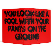 YOU LOOK LIKE A FOOL WITH YOUR PANTS ON THE GROUND VINYL BINDER