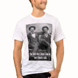 You look like a man I could be best friends with t-shirts
