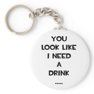 You look like i need a drink ... funny quote meme key chain