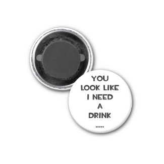 You look like i need a drink ... funny quote meme magnet
