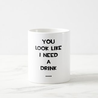 You look like i need a drink ... funny quote meme coffee mugs