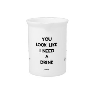 You look like i need a drink ... funny quote meme pitcher