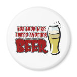 You look like I need another beer. magnets