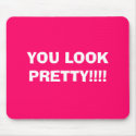 YOU LOOK PRETTY!!!! mousepads by laingkadean786 YOU LOOK PRETTY!!!! mousepads