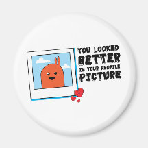 You Looked Better in Your Dating Profile Picture Fridge Magnets