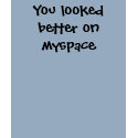 You looked better on myspace t-shirts by A5THOFBECCA You looked better on myspace t-shirts